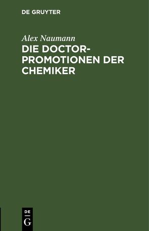 Die Doctorpromotionen der Chemiker von Naumann,  Alex.