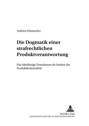 Die «Dogmatik» einer strafrechtlichen Produktverantwortung von Schmucker,  Andrea