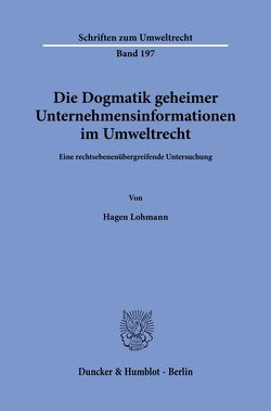 Die Dogmatik geheimer Unternehmensinformationen im Umweltrecht. von Lohmann,  Hagen