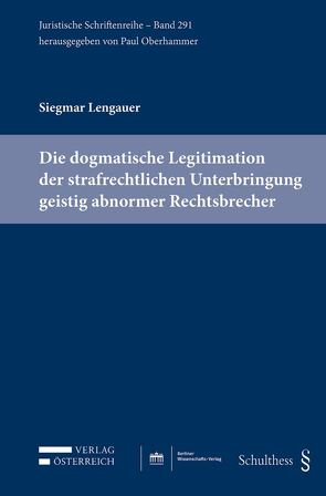 Die dogmatische Legitimation der strafrechtlichen Unterbringung geistig abnormer Rechtsbrecher von Lengauer,  Dietmar