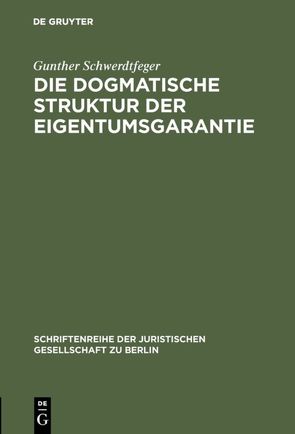 Die dogmatische Struktur der Eigentumsgarantie von Schwerdtfeger,  Gunther