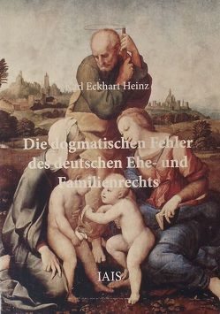 Die dogmatischen Fehler des deutschen Ehe- und Familienrechts von Heinz,  Karl Eckhart