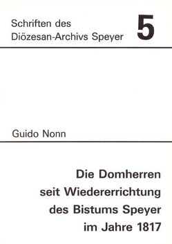 Die Domherren seit Wiedererrichtung des Bistums Speyer im Jahre 1817 von Nonn,  Guido