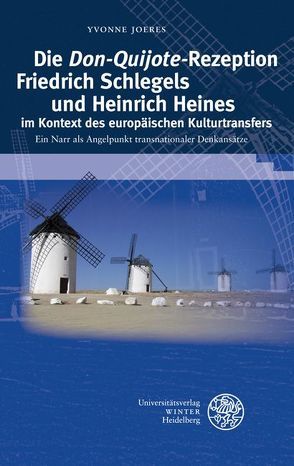 Die ‚Don Quijote‘-Rezeption Friedrich Schlegels und Heinrich Heines im Kontext des europäischen Kulturtransfers von Joeres,  Yvonne