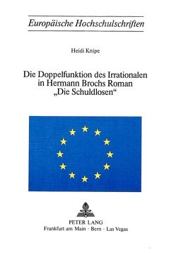 Die Doppelfunktion des Irrationalen in Hermann Brochs Roman «Die Schuldlosen» von Knipe,  Heidi