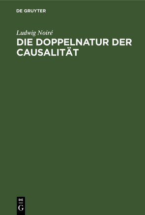 Die Doppelnatur der Causalität von Noiré,  Ludwig