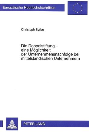 Die Doppelstiftung – eine Möglichkeit der Unternehmensnachfolge bei mittelständischen Unternehmern von Syrbe,  Christoph
