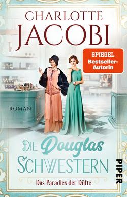 Die Douglas-Schwestern – Das Paradies der Düfte von Jacobi,  Charlotte