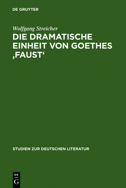 Die dramatische Einheit von Goethes ‚Faust‘ von Streicher,  Wolfgang