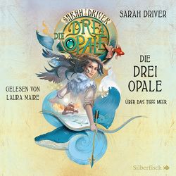 Die drei Opale 1: Über das tiefe Meer von Driver,  Sarah, Maire,  Laura, Ströle,  Wolfram