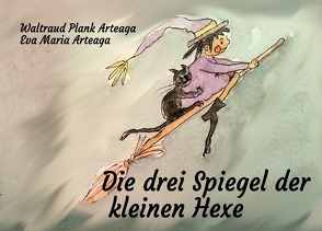 Die drei Spiegel der kleinen Hexe von Arteaga,  Eva Maria, Plank Arteaga,  Waltraud