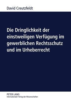 Die Dringlichkeit der einstweiligen Verfügung im gewerblichen Rechtsschutz und im Urheberrecht von Creutzfeldt,  David