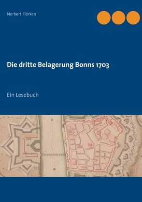 Die dritte Belagerung Bonns 1703 von Flörken,  Norbert
