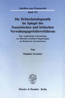 Die Drittschutzdogmatik im Spiegel des französischen und britischen Verwaltungsgerichtsverfahrens. von Gerstner,  Stephan