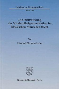 Die Drittwirkung der Minderjährigenrestitution im klassischen römischen Recht. von Robra,  Elisabeth Christine