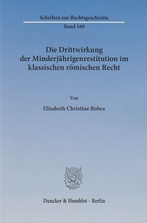 Die Drittwirkung der Minderjährigenrestitution im klassischen römischen Recht. von Robra,  Elisabeth Christine