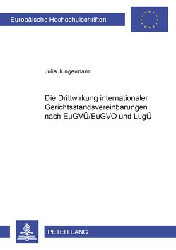 Die Drittwirkung internationaler Gerichtsstandsvereinbarungen nach EuGVÜ/EuGVO und LugÜ von Jungermann,  Julia
