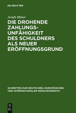 Die drohende Zahlungsunfähigkeit des Schuldners als neuer Eröffnungsgrund von Möser,  Arndt