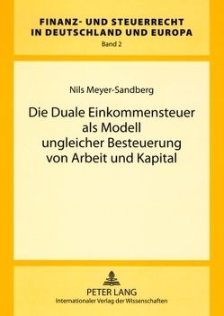 Die Duale Einkommensteuer als Modell ungleicher Besteuerung von Arbeit und Kapital von Meyer-Sandberg,  Nils