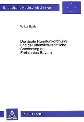 Die duale Rundfunkordnung und der öffentlich-rechtliche Sonderweg des Freistaates Bayern von Balda,  Volker