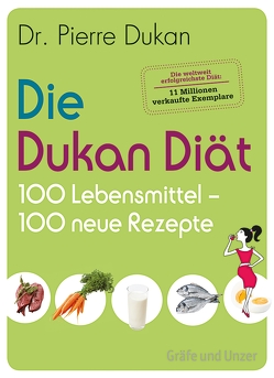Die Dukan Diät – 100 Lebensmittel, 100 neue Rezepte von Dukan,  Pierre
