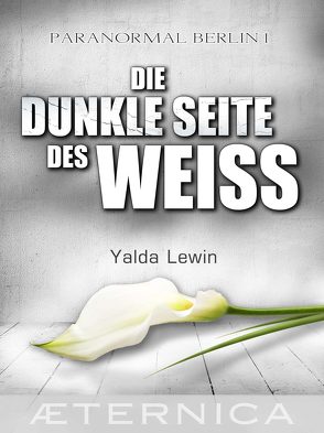 Die dunkle Seite des Weiß – Paranormal Berlin 1 von Lewin,  Yalda