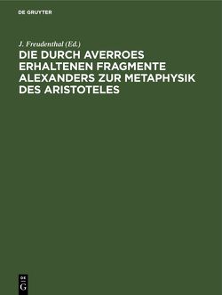 Die durch Averroes erhaltenen Fragmente Alexanders zur Metaphysik des Aristoteles von Fränkel,  S., Freudenthal,  J.