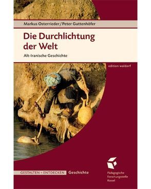 Die Durchlichtung der Welt. Alt-Iranische Geschichte von Guttenhöfer,  Peter, Osterrieder,  Markus