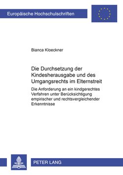 Die Durchsetzung der Kindesherausgabe und des Umgangsrechts im Elternstreit von Kloeckner,  Bianca