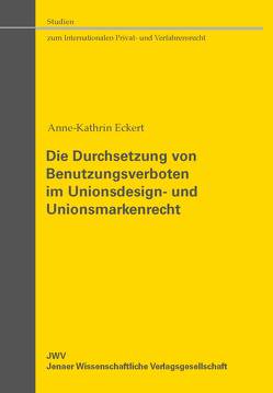 Die Durchsetzung von Benutzungsverboten im Unionsdesign- und Unionsmarkenrecht von Eckert (verh. Jaklin),  Anne-Kathrin