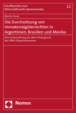 Die Durchsetzung von Immaterialgüterrechten in Argentinien, Brasilien und Mexiko von Franz,  Martin