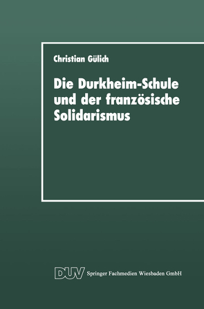 Die Durkheim-Schule und der französische Solidarismus von Gülich,  Christian