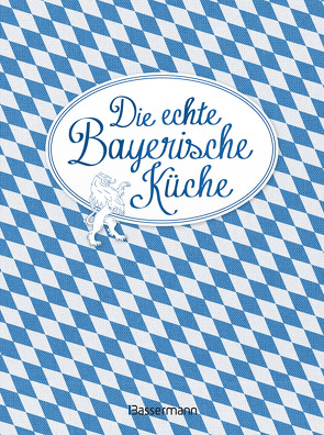 Die echte Bayerische Küche – Das nostalgische Kochbuch mit regionalen und traditionellen Rezepten aus Bayern