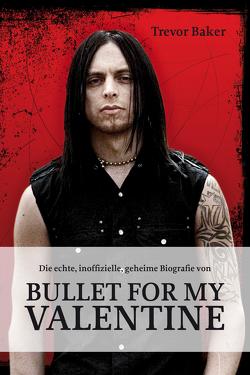 Die echte, inoffizielle, geheime Biografie von Bullet for my Valentine von Baker,  Trevor, Reichardt,  Katrin