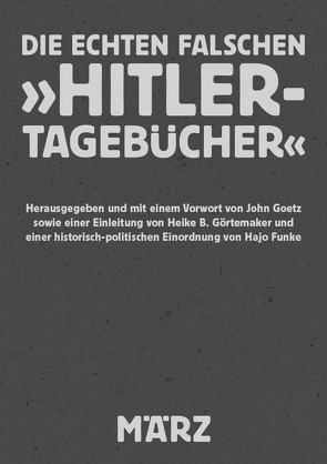 Die echten falschen »Hitler-Tagebücher« von Funke,  Hajo, Goetz,  John, Görtemaker,  Heike B