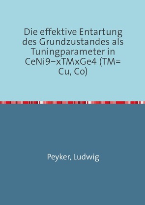 Die effektive Entartung des Grundzustandes als Tuningparameter in CeNi9−xTMxGe4 (TM=Cu, Co) von Peyker,  Ludwig