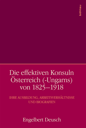Die effektiven Konsuln Österreich (-Ungarns) von 1825-1918 von Deusch,  Engelbert
