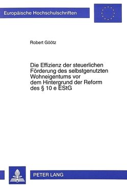 Die Effizienz der steuerlichen Förderung des selbstgenutzten Wohneigentums vor dem Hintergrund der Reform des 10 e EStG von Göötz,  Robert