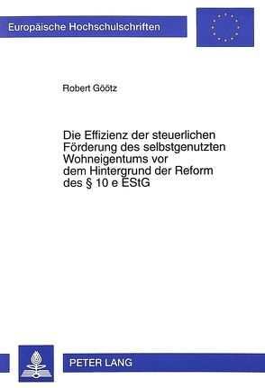 Die Effizienz der steuerlichen Förderung des selbstgenutzten Wohneigentums vor dem Hintergrund der Reform des 10 e EStG von Göötz,  Robert