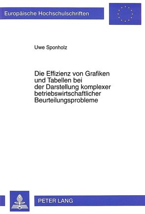 Die Effizienz von Grafiken und Tabellen bei der Darstellung komplexer betriebswirtschaftlicher Beurteilungsprobleme von Sponholz,  Uwe
