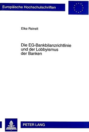 Die EG-Bankbilanzrichtlinie und der Lobbyismus der Banken von Reinelt,  Elke