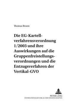 Die EG-Kartellverfahrensverordnung 1/2003 und ihre Auswirkungen auf die Gruppenfreistellungsverordnungen und die Entzugsverfahren der Vertikal-GVO von Brunn,  Thomas
