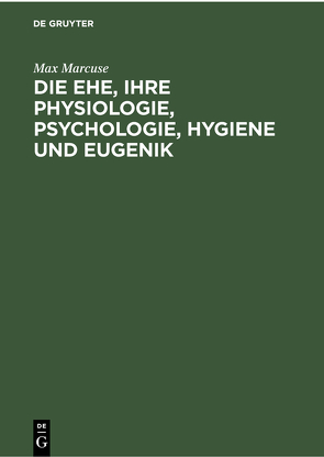 Die Ehe, ihre Physiologie, Psychologie, Hygiene und Eugenik von Marcuse,  Max