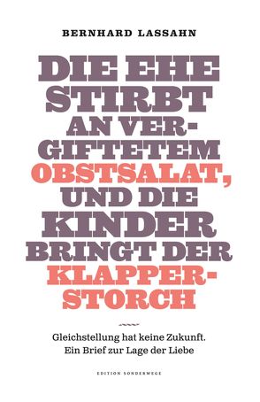 Die Ehe stirbt an vergiftetem Obstsalat, und die Kinder bringt der Klapperstorch von Lassahn,  Bernhard