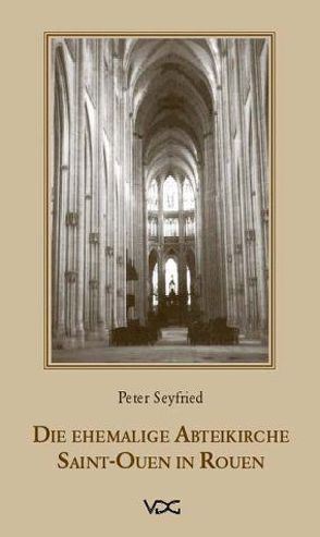 Die ehemalige Abteikirche Saint-Ouen in Rouen von Seyfried,  Peter