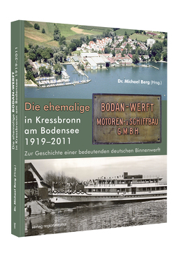 Die ehemalige Bodan-WERFT in Kressbronn am Bodensee 1919–2011 von Berg,  Michael