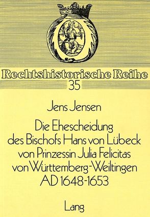 Die Ehescheidung des Bischofs Hans von Lübeck von Prinzessin Julia Felicitas von Württemberg-Weiltingen ad 1648-1653 von Jensen,  Jens