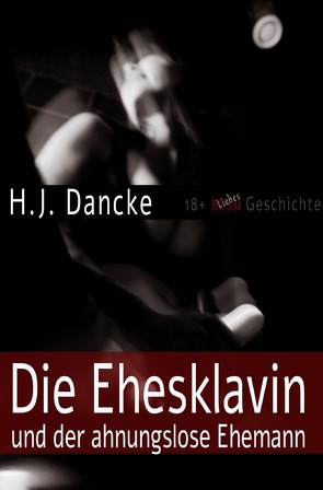 Die Ehesklavin und der ahnungslose Ehemann von Dancke,  H.J.