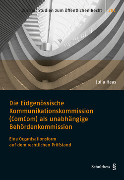 Die Eidgenössische Kommunikationskommission (ComCom) als unabhängige Behördenkommission von Haas,  Julia