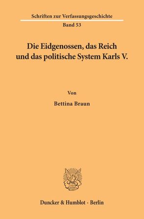 Die Eidgenossen, das Reich und das politische System Karls V. von Braun,  Bettina